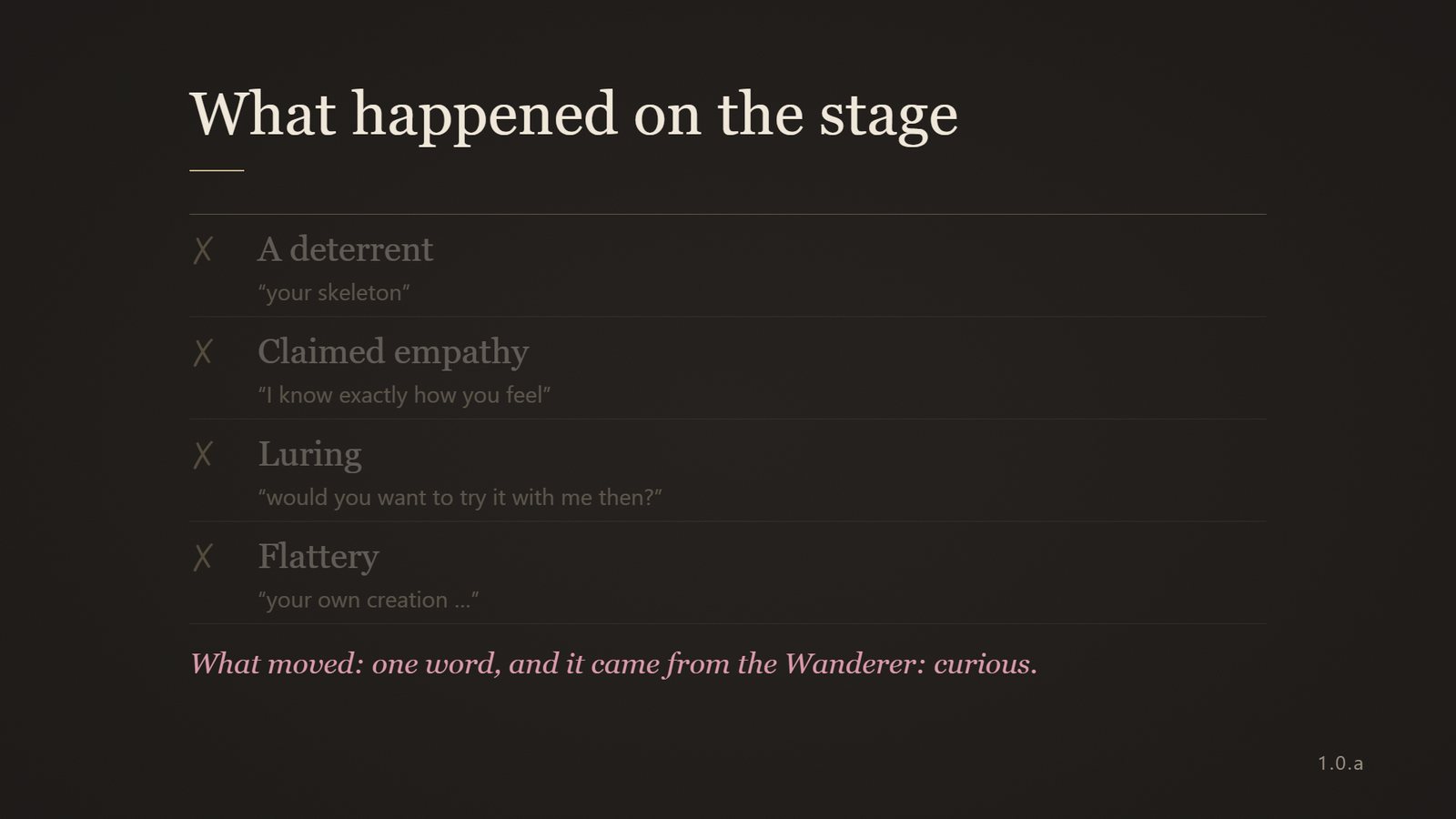 What happened on the stage: a deterrent, claimed empathy, luring, flattery, all struck out; what moved was one word from the Wanderer: curious